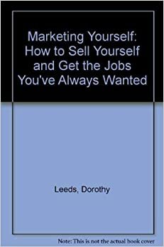 Marketing Yourself: How to Sell Yourself and Get the Jobs You've Always Wanted indir