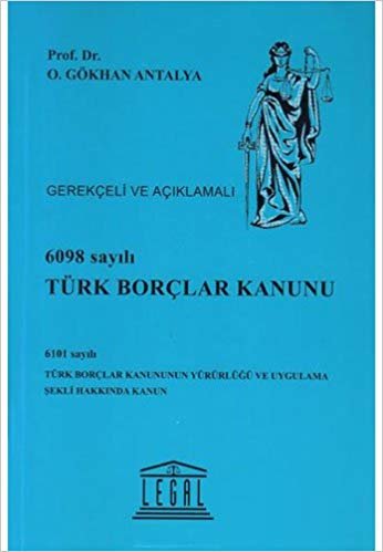 6098 Sayılı Türk Borçlar Kanunu (Ciltli): Gerekçeli ve Açıklamalı 6101 sayılı Türk Borçlar Kanununun Yürürlüğü Ve Uygulama Şekli Hakkında Kanun