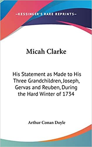 Micah Clarke: His Statement As Made To His Three Grandchildren, Joseph, Gervas And Reuben, During The Hard Winter Of 1734