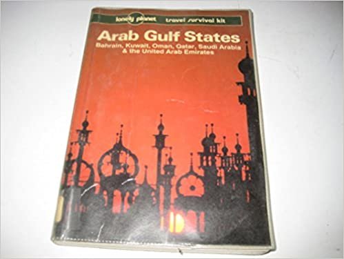 Lonely Planet Arab Gulf States: Bahrain, Kuwait, Oman, Qatar, Saudi Arabia & the United Arab Emirates: A Travel Survival Kit