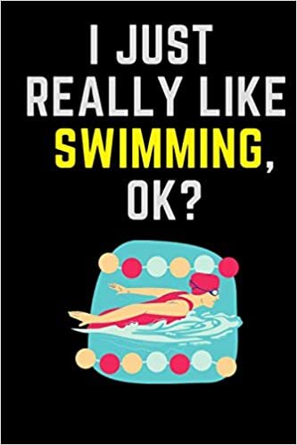 I just really like Swimming , Ok?: Girl love Swimming ,Notebook/Journal,Swimming Notebook for Swimming player ,Swimming Gifts for Women,Journal ... & journal Journal Gifts for Girls/women/Girl