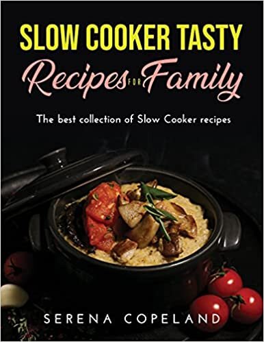 Slow Cooker Tasty Recipes for Family: The best collection of Slow Cooker recipes