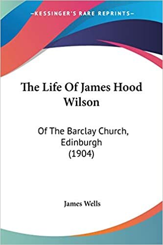 The Life Of James Hood Wilson: Of The Barclay Church, Edinburgh (1904) indir