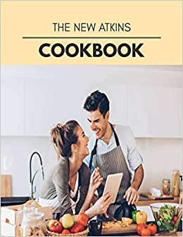 The New Atkins Cookbook: Weekly Plans and Recipes to Lose Weight the Healthy Way, Anyone Can Cook Meal Prep Diet For Staying Healthy And Feeling Good