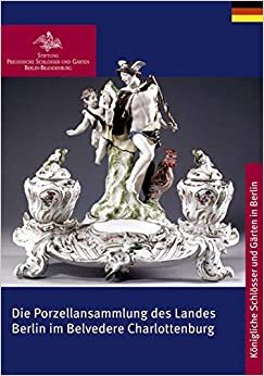 Die Porzellansammlung des Landes Berlin im Belvedere Charlottenburg (Koenigliche Schloesser in Berlin, Potsdam und Brandenburg)