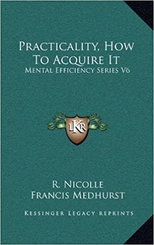 Practicality, How to Acquire It: Mental Efficiency Series V6