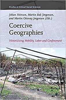 Coercive Geographies: Historicizing Mobility, Labor and Confinement (Studies in Critical Social Sciences, Band 178) indir