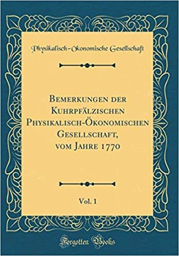 Bemerkungen der Kuhrpfälzischen Physikalisch-Ökonomischen Gesellschaft, vom Jahre 1770, Vol. 1 (Classic Reprint)