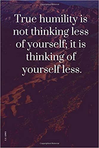 True humility is not thinking less of yourself; it is thinking of yourself less.: NOTEBOOK (Motivation, Band 10)