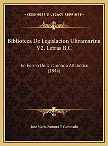 Biblioteca De Legislacion Ultramarina V2, Letras B, C: En Forma De Diccionario Alfabetico (1844) indir