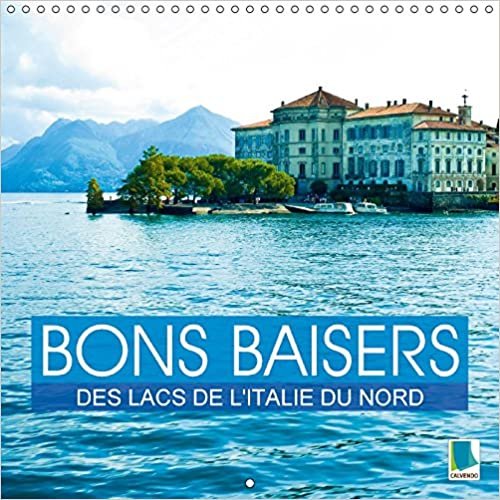 Bons Baisers des Lacs de l'Italie du Nord 2017: Des Lacs au c/Ur des Montagnes (Calvendo Places)