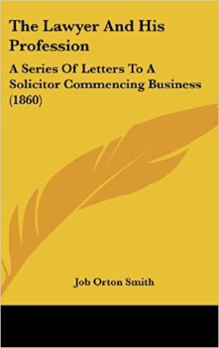 The Lawyer And His Profession: A Series Of Letters To A Solicitor Commencing Business (1860)