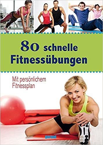 80 schnelle Fitnessübungen: Mit persönlichem Fitnessplan
