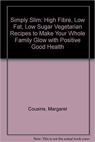 Simply Slim: High Fibre, Low Fat, Low Sugar Vegetarian Recipes to Make Your Whole Family Glow with Positive Good Health