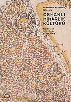 Osmanlı Mimarlık Kültürü: Ekrem Hakkı Ayverdi'nin Hatırasına: Ekrem Hakkı Ayverdi'nin Hatırasına