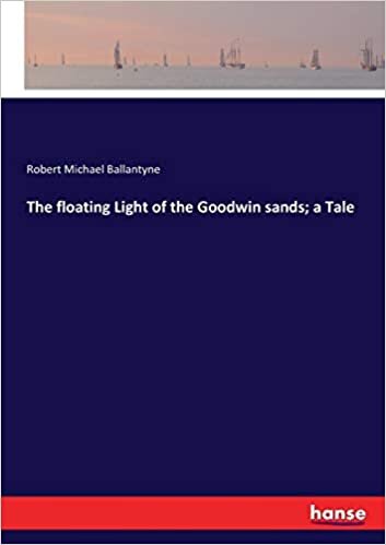 The floating Light of the Goodwin sands; a Tale