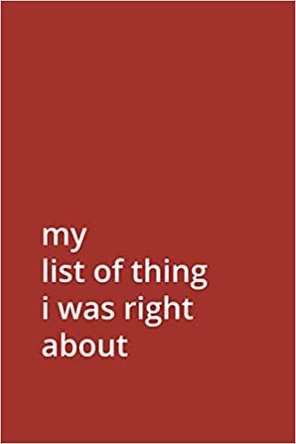 My List Of Things I was Right About: Funny gift ideas / Journal /Husband gift, 110 lined page, | 110 pages | 6"x9" inches
