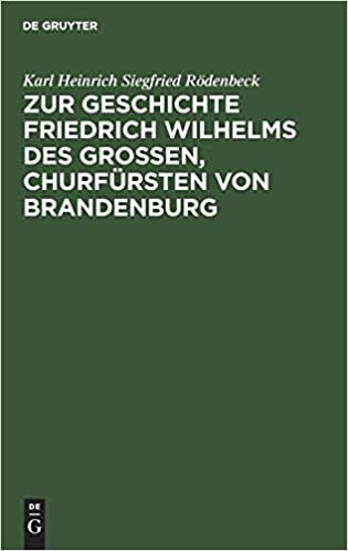 Zur Geschichte Friedrich Wilhelms des Großen, Churfürsten von Brandenburg: Drei Aktenstücke. Mit erläuternden Anmerkungen und biographischen und genealogischen Beilagen