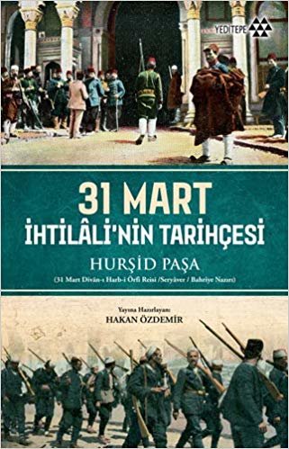 31 Mart İhtilali'nin Tarihçesi: (31 Mart Divan-ı Harb-i Örfi Reisi / Seryaver / Bahriye Nazırı)