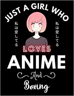 Just A Girl Who Loves Anime And Boxing: Cute Anime Girl Notebook for Drawing Sketching and Notes Comic Manga, Gift for Japanese Anime and Manga ... for s College Ruled 8.5x 11 120 Pages.