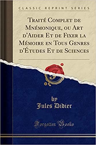 Traité Complet de Mnémonique, ou Art d'Aider Et de Fixer la Mémoire en Tous Genres d'Études Et de Sciences (Classic Reprint)