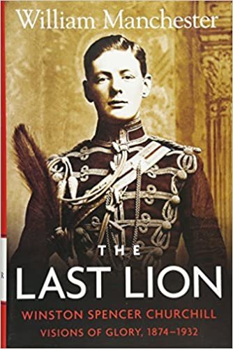 The Last Lion Winston Spencer Churchill: Visions of Glory 1874-1932