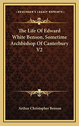 The Life Of Edward White Benson, Sometime Archbishop Of Canterbury V2