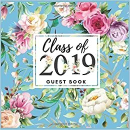 Class 2019 Guest Book: Classic Blue Floral Graduation Guest Book Class Of 2019 For Graduation Parties Class Of 2019 | Graduate Party Guestbook | ... Party Guest Book Class Of 2019, Band 2)