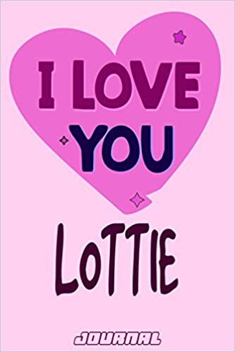 I love you Lottie Journal Notebook : Valentine's Day Notebook - Perfect Gift Idea for For Girls and Womens who named Lottie: 120 Journal pages 6 x 9 Valentines NoteBook