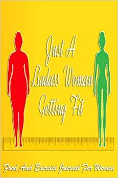 Just A Badass Woman Getting it Food And Exercise Journal For Women: (6x9) 145 pages, Weight Loss Tracker Funny Sweary Cuss Words Food Fitness Journal ... Birthday Christmas Gift (Helpful Journals)