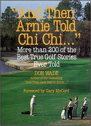 And Then Arnie Told Chi Chi . .: More Than 200 of the Best True Golf Stories Ever Told (And Then Jack Said to Arnie...) indir