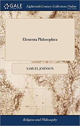 Elementa Philosophica: Containing Chiefly, Noetica, or Things Relating to the Mind or Understanding: and Ethica, or Things Relating to the Moral Behaviour