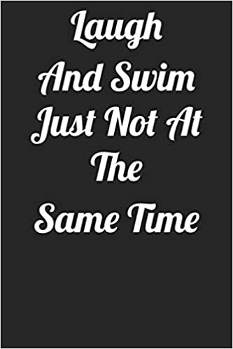 Laugh And Swim Just Not At The Same Time: Blank Lined Journal For Swimmers Notebook Gift