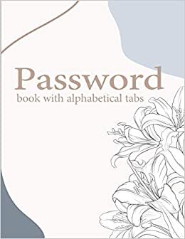 Password book with alphabetical tabs: with A-Z Tabs 8.5 x 11 Internet Password Logbook with Alphabetical Large Print (lily flowers in cover)