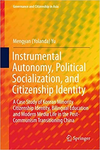 Instrumental Autonomy, Political Socialization, and Citizenship Identity: A Case Study of Korean Minority Citizenship Identity, Bilingual Education ... China (Governance and Citizenship in Asia)