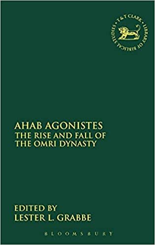 Ahab Agonistes: The Rise and Fall of the Omri Dynasty (The Library of Hebrew Bible/Old Testament Studies)