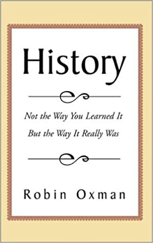 History: Not the Way You Learned It But the Way It Really Was