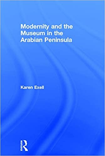 Modernity and the Museum in the Arabian Peninsula: Globalisation and the Politics of Representation
