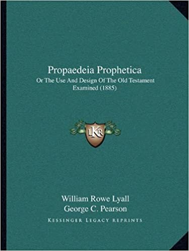 Propaedeia Prophetica: Or the Use and Design of the Old Testament Examined (1885)