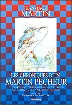Chroniques d'un Martin Pecheur: 40 Recettes de Poissons d'Eau Douce (Pirot)