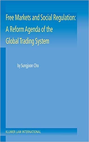 FREE MARKETS AND SOCIAL REGULATION: A REFORM AGENDA OF THE GLOBAL TRADING SYSTEM