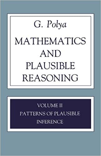 Mathematics and Plausible Reasoning, Volume II: Patterns of Plausible Inference: Patterns of Plausible Inference v. 2