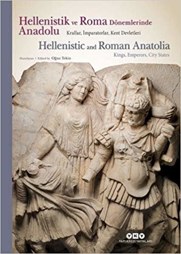 Hellenistik ve Roma Dönemlerinde Anadolu: Krallar İmparatorlar Kent Devletleri: Krallar, İmparatorlar ve Kent Devletleri