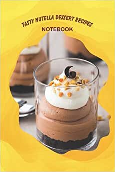 Tasty Nutella Dessert Recipes Notebook: Notebook|Journal| Diary/ Lined - Size 6x9 Inches 100 Pages indir