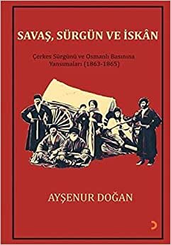 Savaş, Sürgün ve İskan: Çerkes Sürgünü ve Osmanlı Basınına Yansımaları (1863-1865)