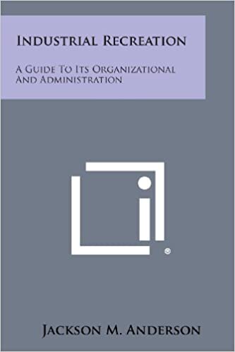 Industrial Recreation: A Guide to Its Organizational and Administration