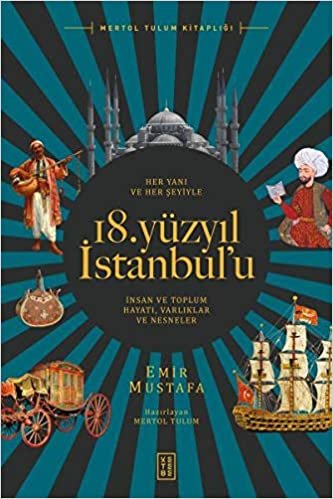 Her Yanı ve Her Şeyiyle 18. Yüzyıl İstanbul'u: İnsan Ve Toplum Hayatı - Varlıklar Ve Nesneler indir