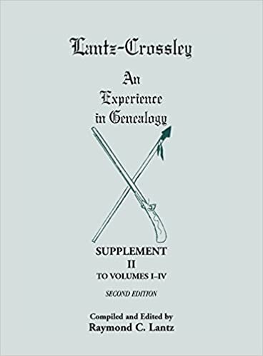 Lantz-Crossley an Experience in Genealogy: Supplement II to Volumes I-IV Second Edition