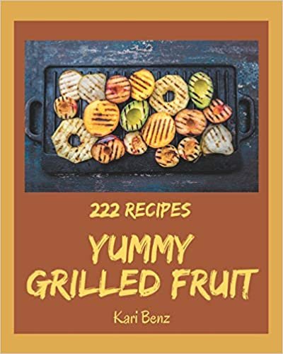 222 Yummy Grilled Fruit Recipes: Yummy Grilled Fruit Cookbook - Where Passion for Cooking Begins indir