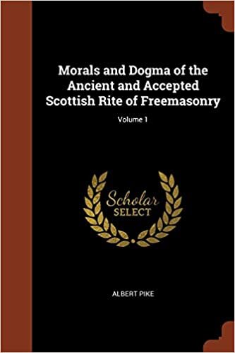 Morals and Dogma of the Ancient and Accepted Scottish Rite of Freemasonry; Volume 1